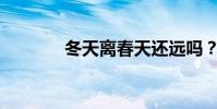 冬天離春天還遠嗎?誰說的?