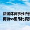 法國杯賽事分析預測南特vs里昂（2021/22法甲第4輪前瞻：南特vs里昂比賽預測分析）