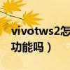 vivotws2怎么查看電量（vivoTWS2有定位功能嗎）