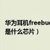 華為耳機freebuds4怎么連接電腦（華為FreeBuds4搭載的是什么芯片）