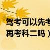 駕考可以先考科三再考科二嗎（可以先考科三再考科二嗎）