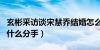 玄彬采訪談宋慧喬結婚怎么說(玄彬宋慧喬為什么分手)
