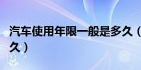 汽車使用年限一般是多久(汽車使用年限是多久)