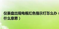 儀表盤出現電瓶紅色指示燈怎么辦(儀表盤電瓶指示燈紅色什么意思)
