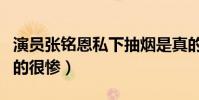 演員張銘恩私下抽煙是真的嗎(黑料頻出被罵的很慘)