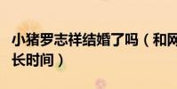 小豬羅志祥結婚了嗎(和網紅周揚青在一起多長時間)