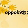 oppok9怎么關hd（oppok9怎么關hd）