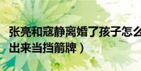 張亮和寇靜離婚了孩子怎么辦(網曝藍臺拉他出來當擋箭牌)