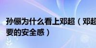 孫儷為什么看上鄧超(鄧超給了孫儷女人最想要的安全感)