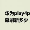 華為play4pro屏幕刷新（榮耀Play5TPro屏幕刷新多少）