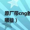 原廠帶cng的車有哪些（原車有cng的車都有哪些）