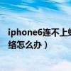 iphone6連不上蜂窩移動數據（iPhone6連不上蜂窩移動網絡怎么辦）