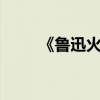 《魯迅火燒連營》主要內容約20字