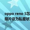 oppo reno 5怎么查看私密圖片（opporeno6pro怎么將照片設為私密狀態）