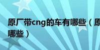 原廠帶cng的車有哪些(原車有cng的車都有哪些)