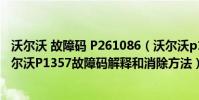沃爾沃 故障碼 P261086(沃爾沃p1357故障碼怎么解決 沃爾沃P1357故障碼解釋和消除方法)