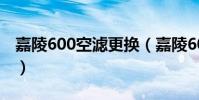 嘉陵600空濾更換(嘉陵600空濾多久換一次)