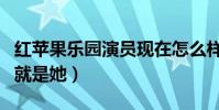 紅蘋果樂園演員現在怎么樣了(如今發展最的就是她)