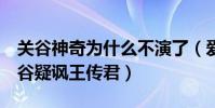 關谷神奇為什么不演了(愛5關谷爸爸痛罵關谷疑諷王傳君)