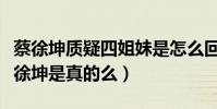 蔡徐坤質疑四姐妹是怎么回事(四姐妹回懟蔡徐坤是真的么)