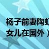 楊子前妻陶虹現在怎么樣了（近些年一直帶著女兒在國外）