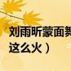 劉雨昕蒙面舞王個人資料（劉雨昕現在為什么這么火）