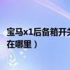 寶馬x1后備箱開關的保險絲在哪里（寶馬x1近光燈保險絲是在哪里）