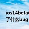 ios14beta6bug大全（iOS14.5Beta6修復了什么bug）