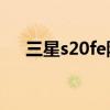 三星s20fe防水么（三星S21FE防水嗎）