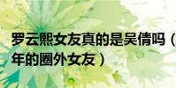 羅云熙女友真的是吳倩嗎(羅云熙有個相戀五年的圈外女友)