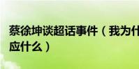 蔡徐坤談超話事件(我為什么要回應我需要回應什么)