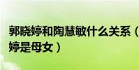 郭曉婷和陶慧敏什么關系(網曝陶慧敏和郭曉婷是母女)