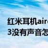 紅米耳機airdots3左耳沒聲音（紅米airdots3沒有聲音怎么辦）