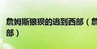 詹姆斯狼狽的逃到西部(詹姆斯為什么不去西部)