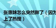 張惠妹怎么突然胖了(因為長胖太快反差太大上了熱搜)
