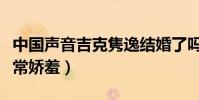 中國聲音吉克雋逸結婚了嗎(穿上婚紗的她非常嬌羞)