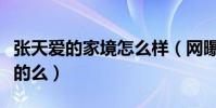 張天愛的家境怎么樣(網曝張天愛富二代是真的么)