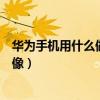 華為手機用什么做頭像（華為手機怎么制作帶五星紅旗的頭像）
