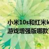 小米10s和紅米k40pro+哪個值得買（小米10s和紅米k40游戲增強版哪款更好）