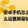 安卓手機怎么設置屏幕鎖定不轉（安卓手機怎么設置屏幕鎖）