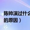 陳帥演過什么電視劇（揭秘陳帥出道至今不火的原因）
