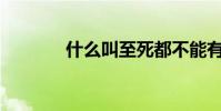 什么叫至死都不能有所貢獻?