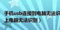 手機usb連接到電腦無法識別(手機USB連接上電腦無法識別)