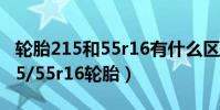 輪胎215和55r16有什么區別(有哪些車用215/55r16輪胎)