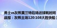 勇士vs灰熊莫蘭特后場運球耗時間(11月19日NBA常規賽戰報:灰熊主場120:108大勝快船 莫蘭特28 5大爆發)
