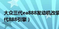 大眾三代ea888發動機改裝(大眾哪些車是三代888引擎)