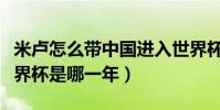 米盧怎么帶中國進入世界杯(米盧帶中國進世界杯是哪一年)