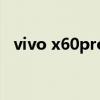 vivo x60pro屏幕（vivox60pro 怎么樣）