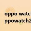 oppo watch2 42mm46mm表帶通用嗎（oppowatch2怎么跟換表帶）