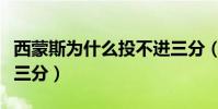 西蒙斯為什么投不進三分(西蒙斯為什么不投三分)